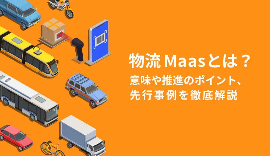 物流MaaSとは？意味や推進のポイント、先行事例を徹底解説 - 株式会社 