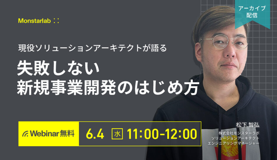 【アーカイブ配信 6/4 (水)】現役ソリューションアーキテクトが語る〜失敗しない新規事業開発のはじめ方〜