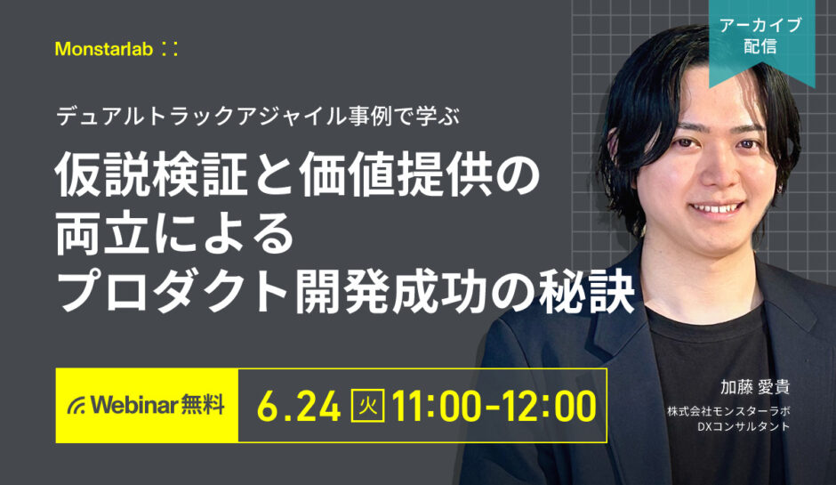 【アーカイブ配信 6/24 (火)】デュアルトラックアジャイル事例で学ぶ〜仮説検証と価値提供の両立によるプロダクト開発成功の秘訣〜