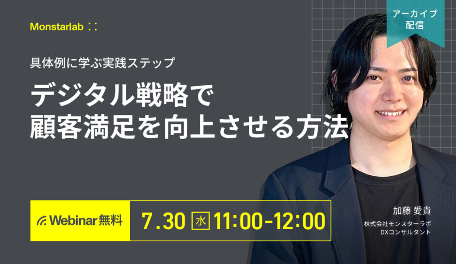 【アーカイブ配信 7/30 (水)】具体例に学ぶ実践ステップ〜デジタル戦略で顧客満足を向上させる方法〜