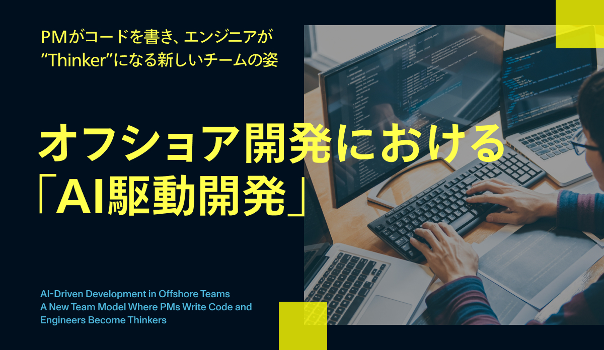 オフショア開発における「AI駆動開発」 ― PMがコードを書き、エンジニアが“Thinker”になる新しいチームの姿―
