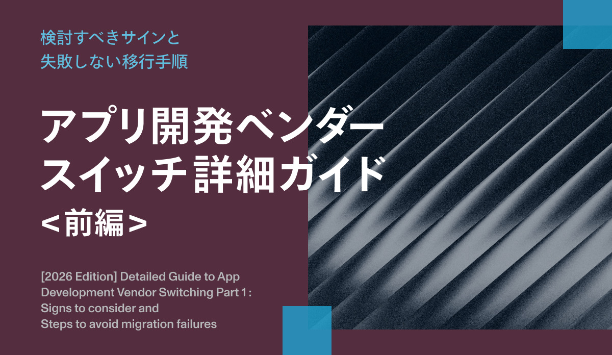 アプリ開発ベンダースイッチ詳細ガイド（前編）｜検討すべきサインと失敗しない移行手順