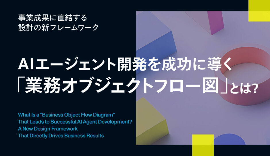 AIエージェント開発を成功に導く「業務オブジェクトフロー図」とは？事業成果に直結する設計の新フレームワーク