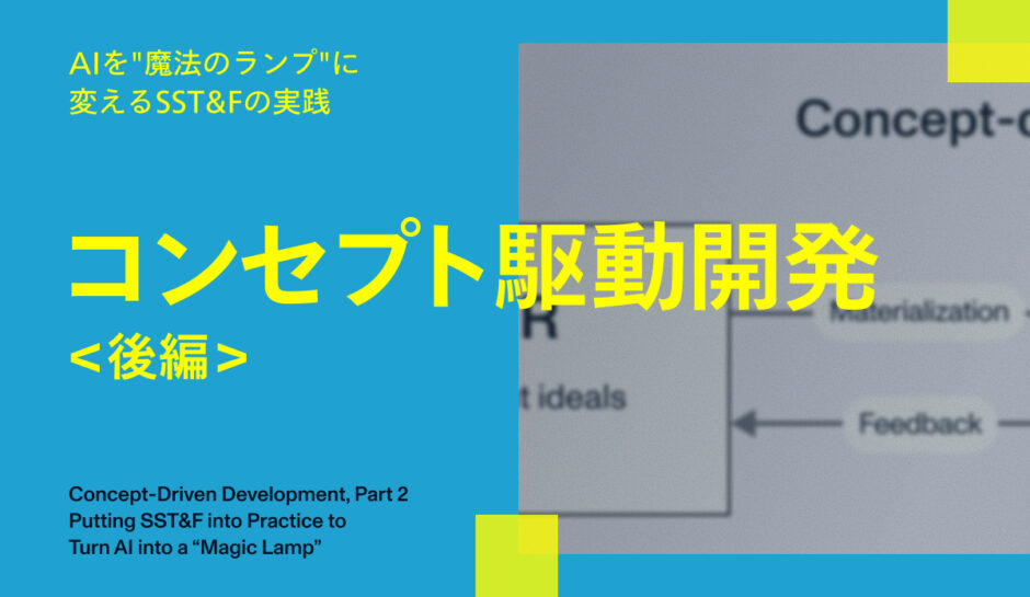 【後編】コンセプト駆動開発＜後編＞ AIを"魔法のランプ"に変えるSST&Fの実践